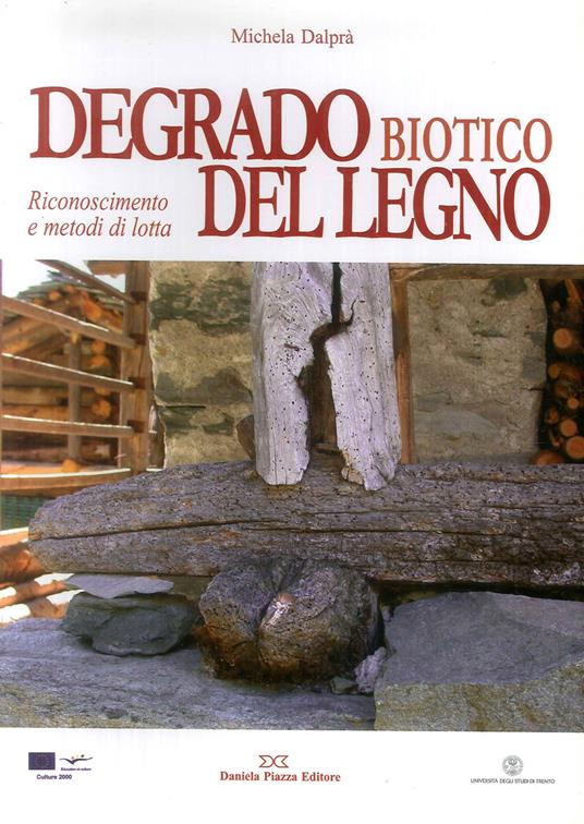 Degrado biotico del legno. Riconoscimento e metodi di lotta - Michela Dal Prà - copertina