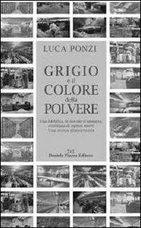 Grigio è il colore della polvere. Una fabbrica, le nuvole dell'amianto, centinaia di operai morti. Una storia dimenticata - Luca Ponzi - copertina