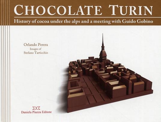 Torino al cioccolato. Storia e ricette del cacao sotto le Alpi. Ediz. inglese - Orlando Perera - copertina