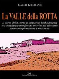 La Valle della Rotta. Il corso della storia in un piccolo lembo di terra tra Astigiana e Monferrato - Carlo Graziano - copertina
