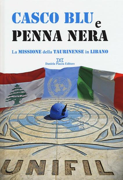 Casco blu e penna nera. La missione della Taurinense in Libano. Ediz. illustrata - copertina