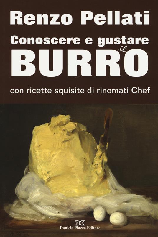 Conoscere e gustare il burro con ricette squisite di rinomati chef - Renzo Pellati - copertina