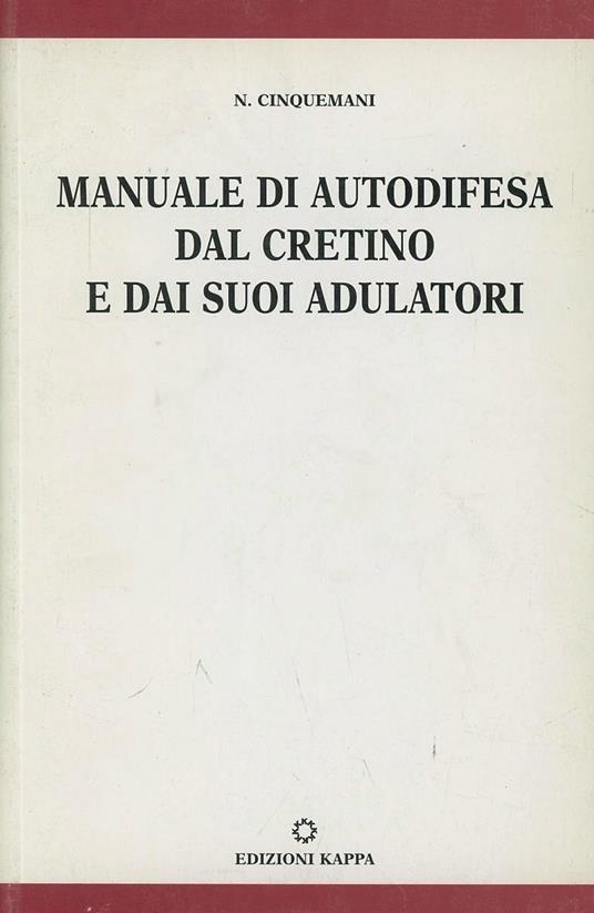 Manuale di autodifesa dal cretino e dai suoi adulatori - Nicolò Cinquemani - copertina