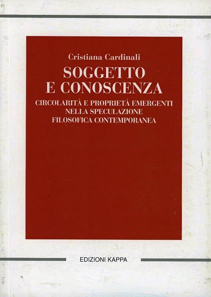 Soggetto e conoscenza. Circolarità e propietà emergenti nella speculazione filosofica contemporanea - Cristiana Cardinali - copertina