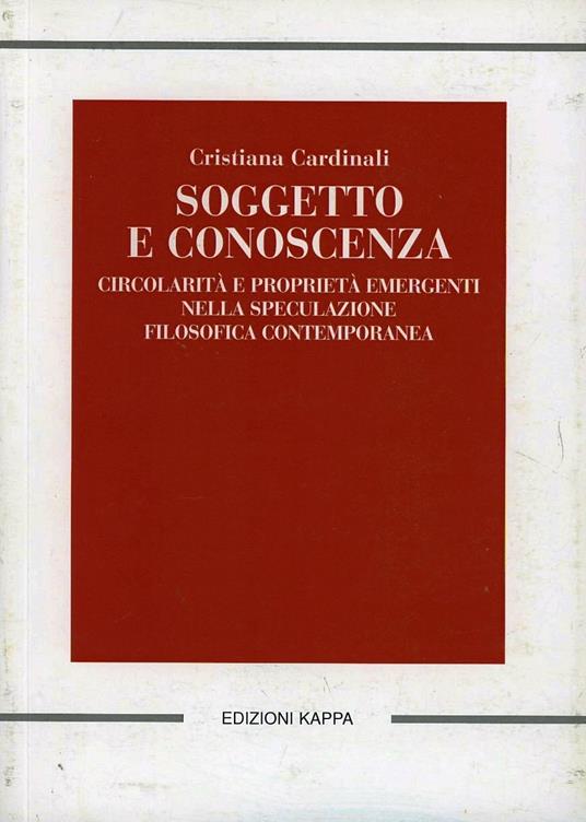 Soggetto e conoscenza. Circolarità e propietà emergenti nella speculazione filosofica contemporanea - Cristiana Cardinali - copertina