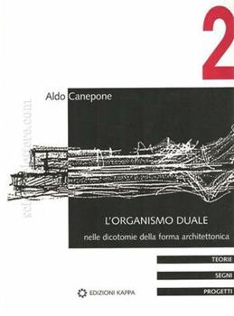 Libro L' organismo duale. Nelle dicotomie della forma architettonica Aldo Canepone