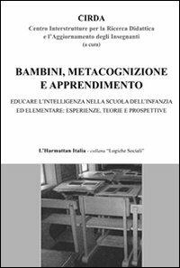 Bambini, metacognizione e apprendimento. Educare l'intelligenza nella scuola dell'infanzia ed elementare: esperienza, teorie e prospettive - copertina