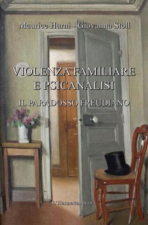 Violenza familiare e psicanalisi. Il paradosso freudiano - Maurice Hurni,Giovanna Stoll - copertina