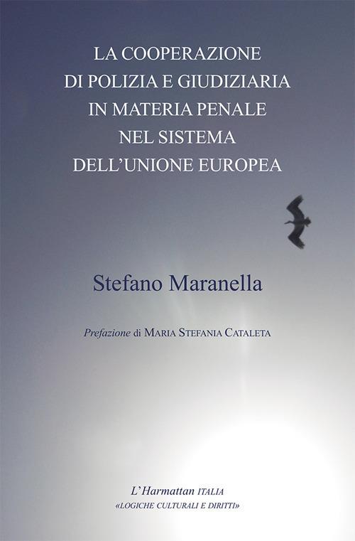 La cooperazione di polizia e giudiziaria in materia penale nel sistema dell'Unione Europea - Stefano Maranella - copertina