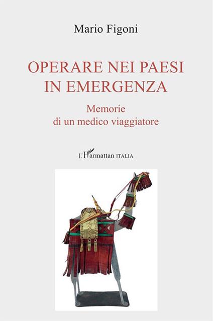 Operare nei paesi in emergenza. Memorie di un medico viaggiatore - Mario Figoni - copertina