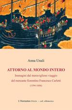 Attorno al mondo intero. Immagini dal meraviglioso viaggio del mercante fiorentino Francesco Carletti (1594-1606)