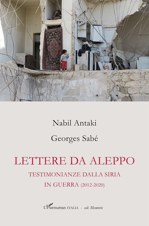 Lettere da Aleppo. Testimonianza dalla Siria in guerra (2012-2020) - Nabil Antaki,Georges Sabé - copertina