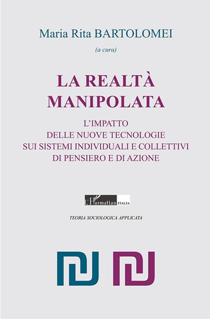 La realtà manipolata. L'impatto delle nuove tecnologie sui sistemi individuali e collettivi di pensiero e di azione - copertina