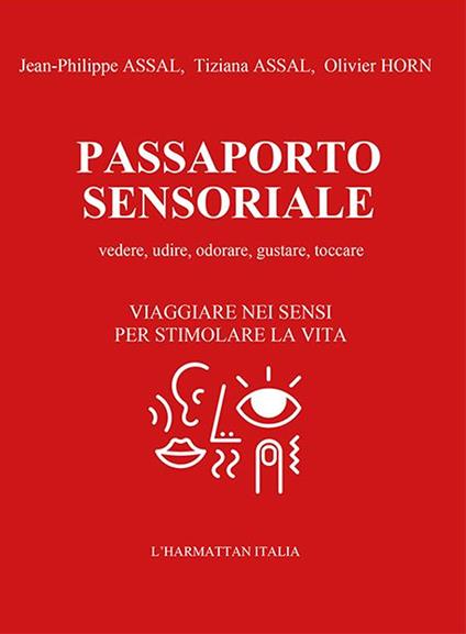 Passaporto sensoriale. Vedere, udire, odorare, gustare, toccare. Viaggiare nei sensi per stimolare la vita. Con 2 passaporti sensoriali da compilare - Jean-Philippe Assal,Tiziana Assal,Olivier Horn - copertina