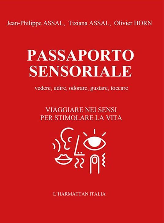 Passaporto sensoriale. Vedere, udire, odorare, gustare, toccare. Viaggiare nei sensi per stimolare la vita. Con 2 passaporti sensoriali da compilare - Jean-Philippe Assal,Tiziana Assal,Olivier Horn - copertina