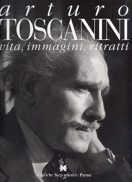 Arturo Toscanini. Vita, immagini, ritratti - copertina