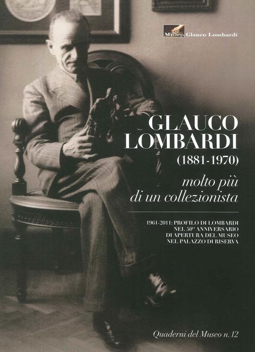 Museo Glauco Lombardi. Glauco Lombardi (1881-1970). Molto più di un collezionista - Francesca Sandrini - copertina