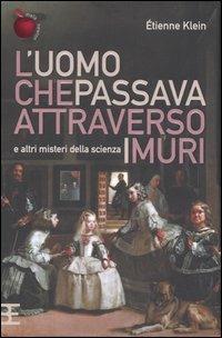 L' uomo che passava attraverso i muri e altri misteri della scienza - Étienne Klein - copertina