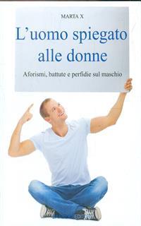 L' uomo spiegato alle donne. Aforismi, battute e perfidie sul maschio