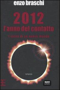 2012 l'anno del contatto. L'inizio di un nuovo mondo - Enzo Braschi - 2