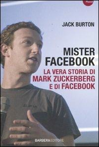 Mister Facebook. La vera storia di Mark Zuckerberg e di Facebook - Jack Burton - copertina
