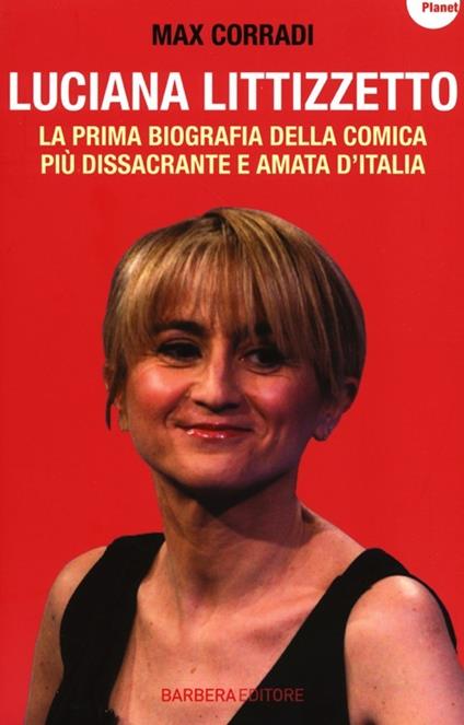 Luciana Littizzetto. La prima biografia della comica più dissacrante e amata d'Italia - Max Corradi - copertina