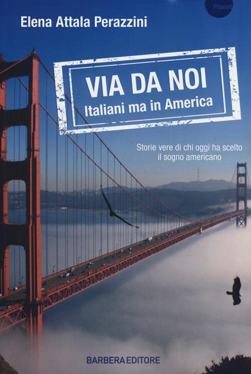 Via da noi. Italiani ma in America - Elena Attala Perazzini - copertina