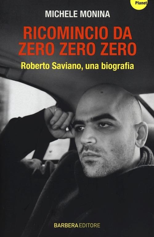 Ricomincio da Zero zero zero. Roberto Saviano, una biografia - Michele Monina - 2