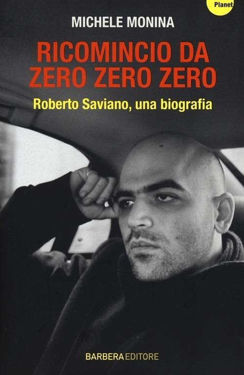 Ricomincio da Zero zero zero. Roberto Saviano, una biografia - Michele Monina - copertina