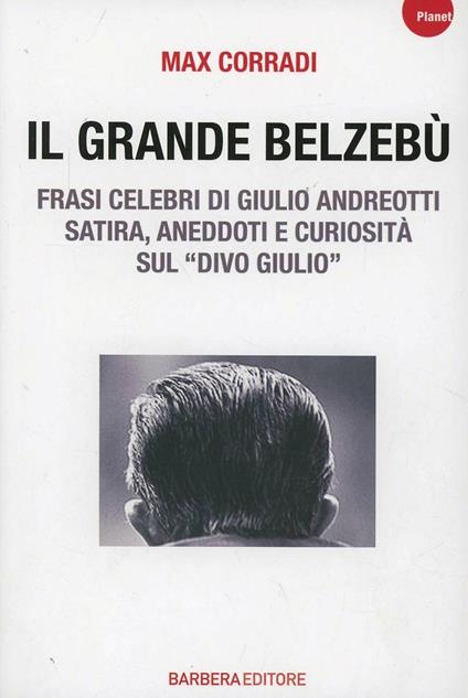 Il grande Belzebù. Frasi celebri di Giulio Andreotti. Satira, aneddoti e curiosità sul «divo Giulio» - Max Corradi - copertina