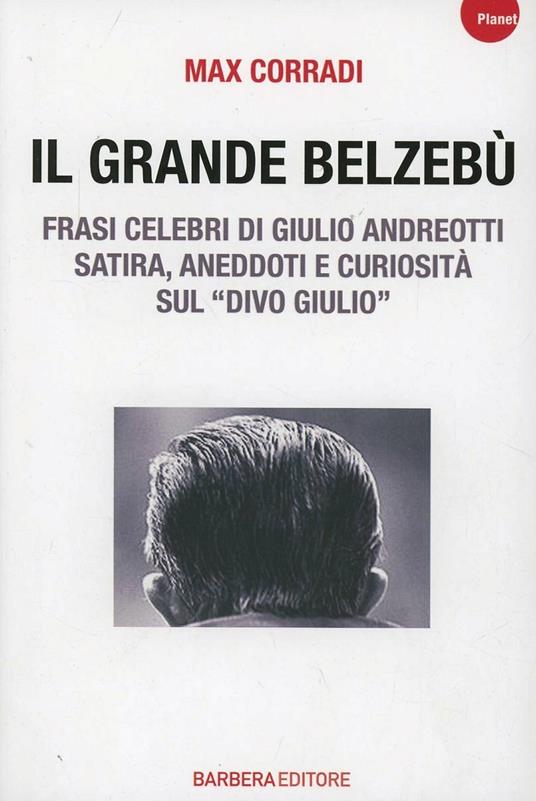 Il grande Belzebù. Frasi celebri di Giulio Andreotti. Satira, aneddoti e curiosità sul «divo Giulio» - Max Corradi - copertina