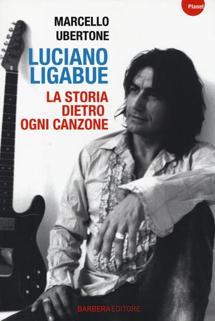 Luciano Ligabue. La storia dietro ogni canzone - Marcello Ubertone - copertina