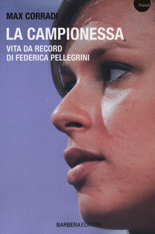 La campionessa. Vita da record di Federica Pellegrini - Max Corradi,P. Caporali - copertina