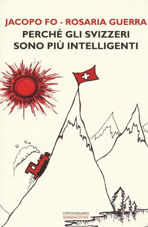 Perché gli svizzeri sono più intelligenti - Jacopo Fo,Rosaria Guerra - copertina