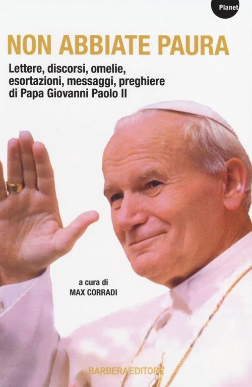 Non abbiate paura. Lettere, discorsi, omelie, esortazioni, messaggi, preghiere di papa Giovanni Paolo II - copertina