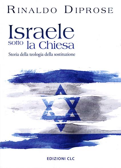 Israele sotto la Chiesa. Storia della teologia della sostituzione - Rinaldo Diprose - copertina