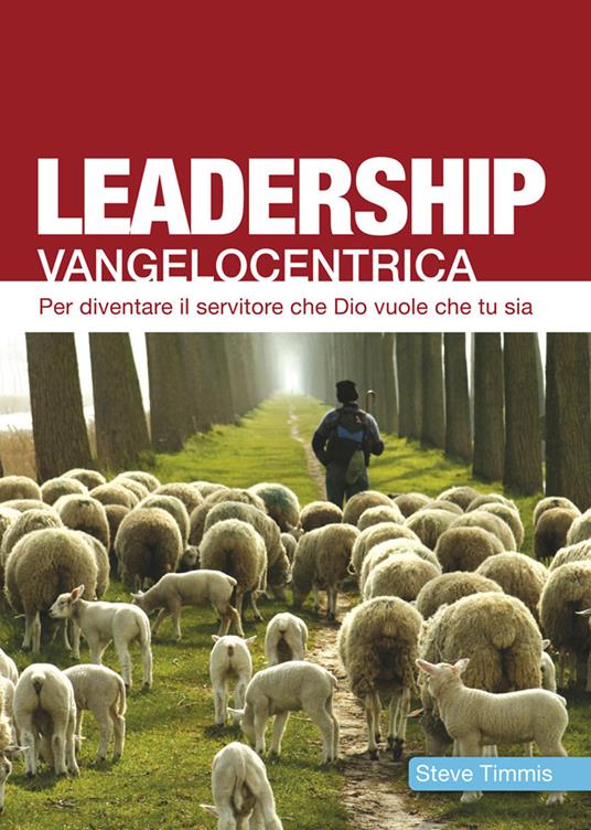 Leadership vangelocentrica. Per diventare il servitore che Dio vuole che tu sia - Steve Timmis - copertina