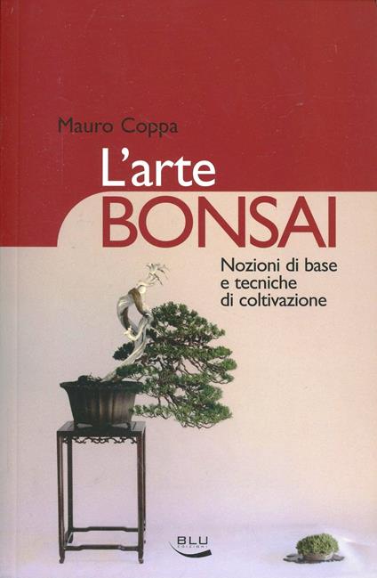 L'arte bonsai. Nozioni di base e tecniche di coltivazione. Ediz. illustrata - Mauro Coppa - copertina