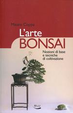L' arte bonsai. Nozioni di base e tecniche di coltivazione. Ediz. illustrata