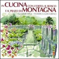 In cucina con l'orto, il bosco e il prato di montagna. Ediz. illustrata - Eugenio Pol,Federica Giacobino - copertina