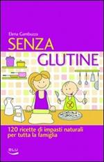 Senza glutine. 120 ricette di impasti naturali per tutta la famiglia