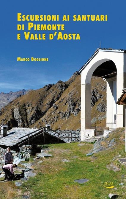 Escursioni ai santuari di Piemonte e Valle d'Aosta - Marco Boglione,Roberta Pronello - copertina