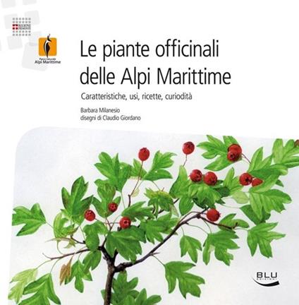 Le piante officinali delle Alpi Marittime. Caratteristiche, usi, ricette, curiosità - Barbara Milanesio - copertina