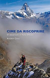 Cime da riscoprire. 51 escursioni in Valle d'Aosta. Ediz. illustrata - Andrea Greci - copertina