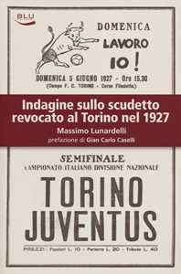Libro Indagine sullo scudetto revocato al Torino nel 1927 Massimo Lunardelli