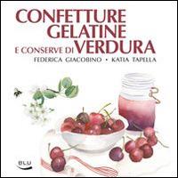 Confetture, gelatine e conserve di verdura - Federica Giacobino,Katia Tapella - copertina