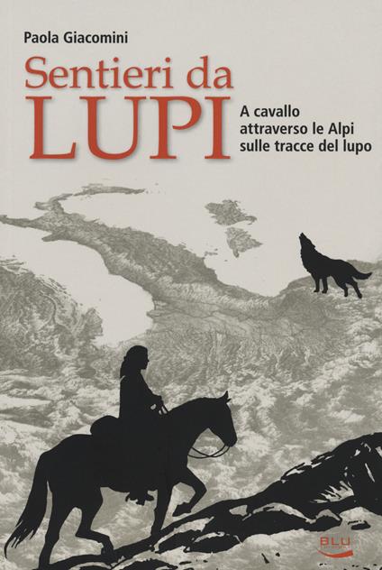 Sentieri da lupi. A cavallo attraverso le Alpi sulle tracce del lupo - Paola Giacomini - copertina
