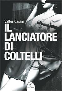 Il lanciatore di coltelli - Valter Casini - copertina