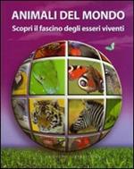 Gli animali del mondo. Scopri il fascino degli esseri viventi