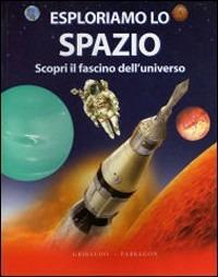 Esploriamo lo spazio. Scopri il fascino dell'universo. Ediz. illustrata - copertina